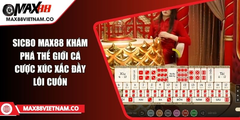 Sicbo MAX88 Khám Phá Thế Giới Cá Cược Xúc Xắc Đầy Lôi Cuốn