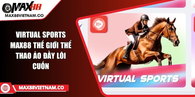 Virtual Sports MAX88 Thế Giới Thể Thao Ảo Đầy Lôi Cuốn