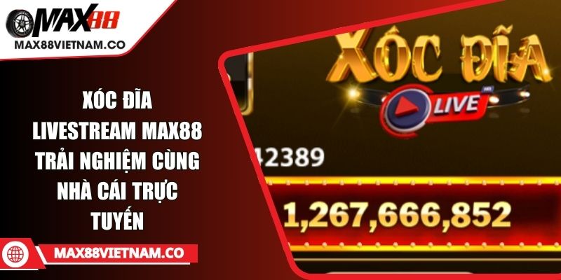 Xóc Đĩa Livestream MAX88 Trải Nghiệm Cùng Nhà Cái Trực Tuyến